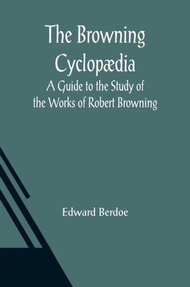 The Browning Cyclopaedia : A Guide to the Study of the Works of Robert Browning