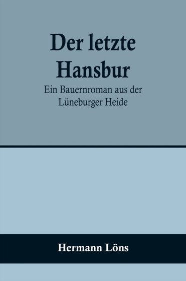 Der letzte Hansbur : Ein Bauernroman aus der Luneburger Heide