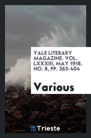 Yale Literary Magazine. Vol. LXXXIII, May 1918, No. 8, Pp. 363-404 by Various - Paperback