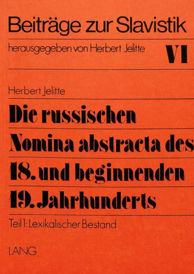 Die russischen Nomina abstracta des 18. und beginnenden 19. Jahrhunderts : Ein Beitrag zur Wortbildung und Wortforschung- Teil 1: Lexikalischer Bestand