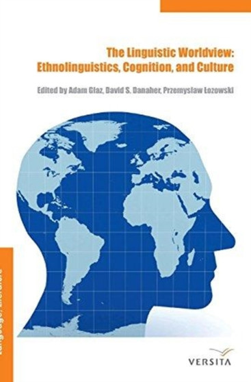 The Linguistic Worldview : Ethnolinguistics, Cognition, and Culture