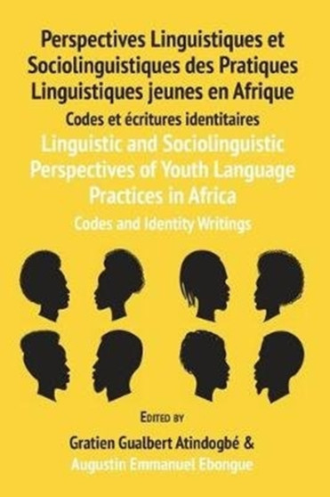 Linguistic and Sociolinguistic Perspectives of Youth Language Practices in Africa : Codes and Identity Writings: Perspectives Linguistiques et Sociolinguistiques des Pratiques Linguistiques jeunes en