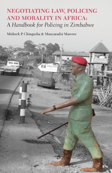 Negotiating Law, Policing and Morality in African. a Handbook for Policing in Zimbabwe
