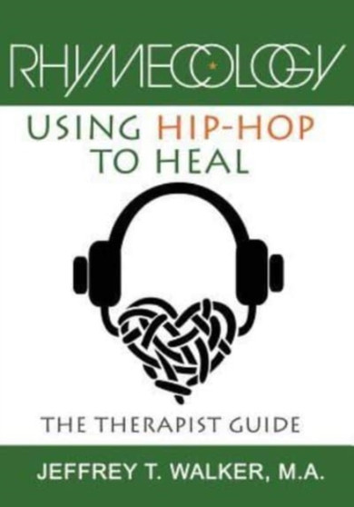 Rhymecology : Using Hip-Hop to Heal: The Therapist Guide