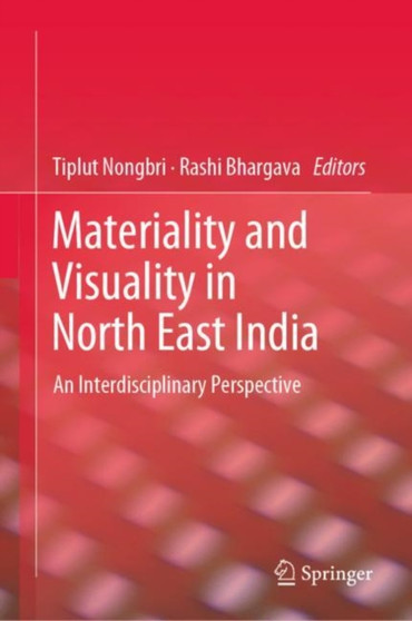 Materiality and Visuality in North East India : An Interdisciplinary Perspective Materiality and Visuality in North East India : An Interdisciplinary Perspective