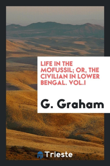 Life in the Mofussil; Or, the Civilian in Lower Bengal. Vol.I by G Graham - Paperback