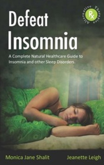 Defeat Insomnia : A Complete Natural Healthcare Guide to Insomnia & Other Sleep Disorders