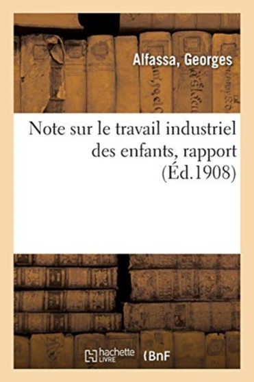 Note Sur Le Travail Industriel Des Enfants, Rapport : Association Internationale Pour La Protection Legale Des Travailleurs