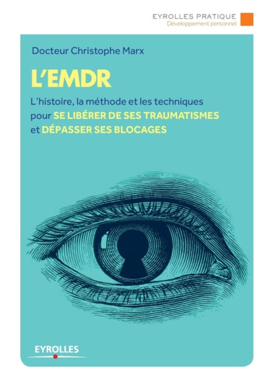 L'Emdr : L'histoire, la methode et les techniques pour se liberer de ses traumatismes et depasser ses bLocages