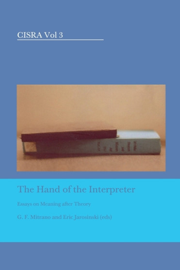 The Hand of the Interpreter : Essays on Meaning after Theory : 3