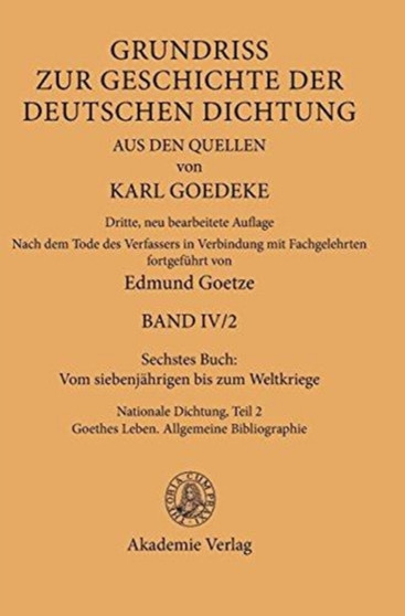 Sechstes Buch: Vom Siebenjahrigen Bis Zum Weltkriege : Nationale Dichtung. Teil 2: Goethes Leben. Allgemeine Bibliographie