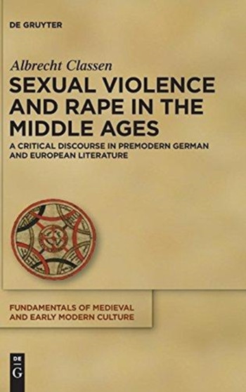 Sexual Violence and Rape in the Middle Ages : A Critical Discourse in Premodern German and European Literature