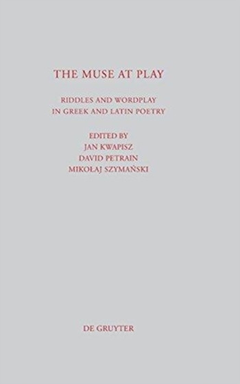 The Muse at Play : Riddles and Wordplay in Greek and Latin Poetry