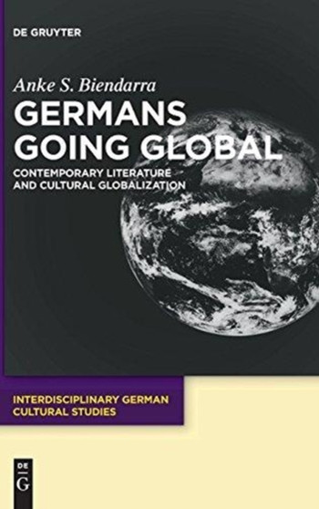 Germans Going Global : Contemporary Literature and Cultural Globalization