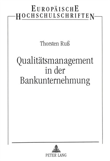 Qualitaetsmanagement in der Bankunternehmung : Ansaetze zur Gestaltung, Lenkung und Entwicklung des kritischen Erfolgsfaktors Qualitaet- Dargestellt am Beispiel des Produktionsbereiches in Filialgroba