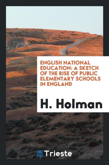 English National Education : A Sketch of the Rise of Public Elementary Schools in England by H Holman - Paperback