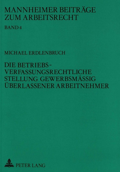 Die betriebsverfassungsrechtliche Stellung gewerbsmaeig ueberlassener Arbeitnehmer Die betriebsverfassungsrechtliche Stellung gewerbsmaeig ueberlassener Arbeitnehmer