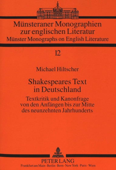 Shakespeares Text in Deutschland : Textkritik und Kanonfrage von den Anfaengen bis zur Mitte des neunzehnten Jahrhunderts