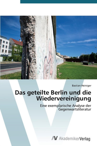 Das geteilte Berlin und die Wiedervereinigung
