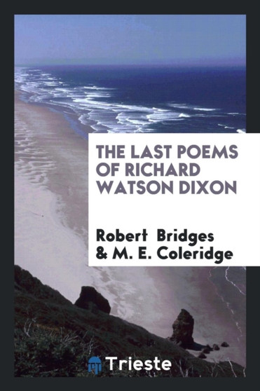 The Last Poems of Richard Watson Dixon by Robert Bridges - Paperback