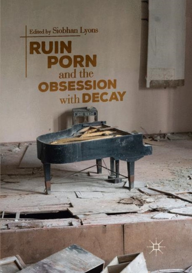 Ruin Porn and the Obsession with Decay Ruin Porn and the Obsession with Decay