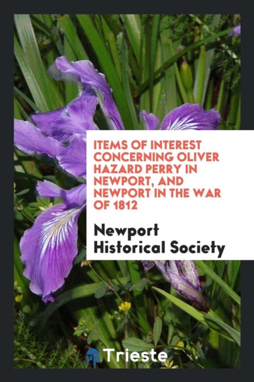 Items of Interest Concerning Oliver Hazard Perry in Newport, and Newport in the War of 1812 by Newport Historical Society - Paperback