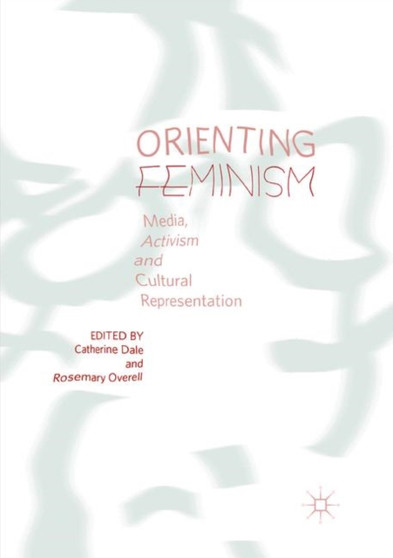 Orienting Feminism : Media, Activism and Cultural Representation
