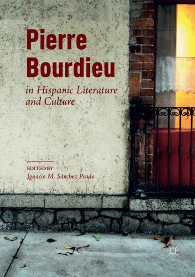 Pierre Bourdieu in Hispanic Literature and Culture Pierre Bourdieu in Hispanic Literature and Culture