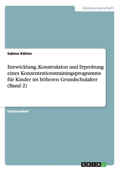 Entwicklung, Konstruktion und Erprobung eines Konzentrationstrainingsprogramms fur Kinder im hoeheren Grundschulalter (Band 2)