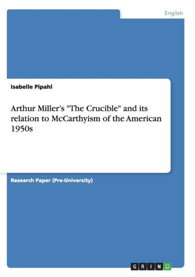 Arthur Miller's "The Crucible" and its relation to McCarthyism of the American 1950s