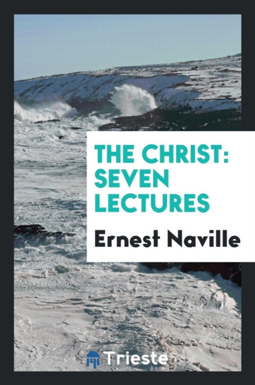 The Christ : Seven Lectures by Ernest Naville - Paperback