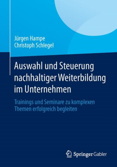 Auswahl und Steuerung nachhaltiger Weiterbildung im Unternehmen : Trainings und Seminare zu komplexen Themen erfolgreich begleiten
