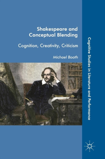 Shakespeare and Conceptual Blending : Cognition, Creativity, Criticism