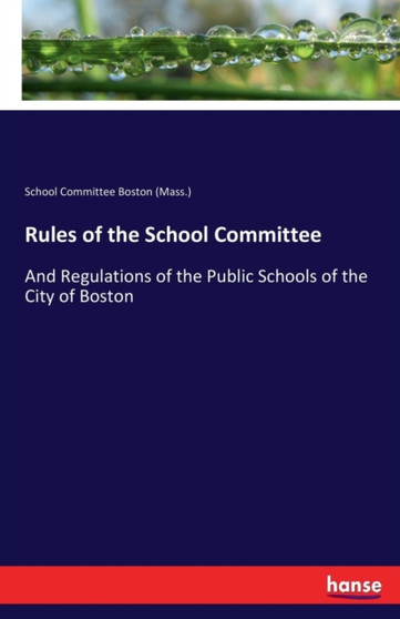 Rules of the School Committee : And Regulations of the Public Schools of the City of Boston