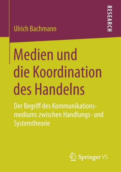 Medien und die Koordination des Handelns : Der Begriff des Kommunikationsmediums zwischen Handlungs- und Systemtheorie