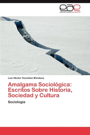Amalgama Sociologica : Escritos Sobre Historia, Sociedad y Cultura