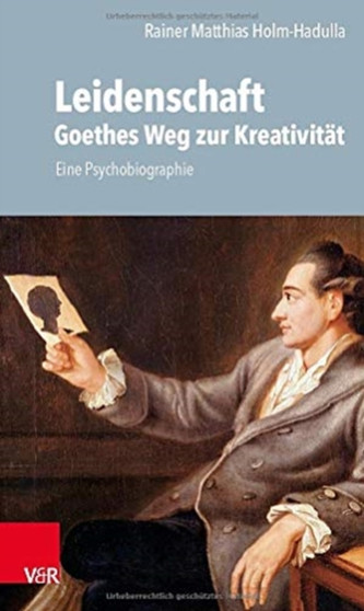 Leidenschaft: Goethes Weg zur Kreativitat : Eine Psychobiographie