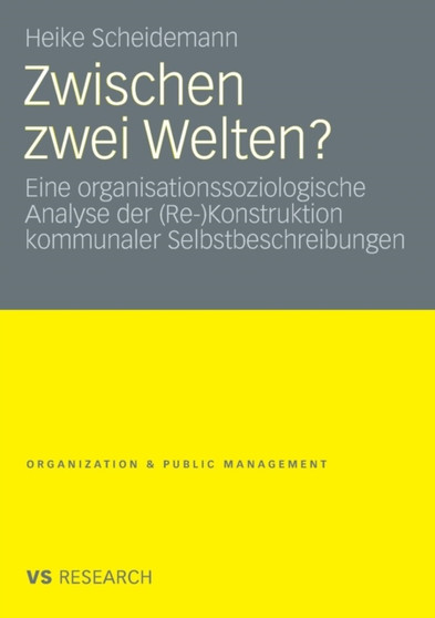 Zwischen zwei Welten? : Eine organisationssoziologische Analyse der (Re-)Konstruktion kommunaler Selbstbeschreibungen