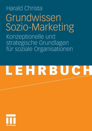 Grundwissen Sozio-Marketing : Konzeptionelle und strategische Grundlagen fur soziale Organisationen