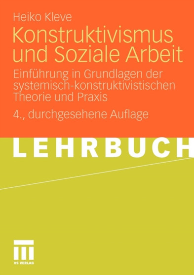 Konstruktivismus und Soziale Arbeit : Einfuhrung in Grundlagen der systemisch-konstruktivistischen Theorie und Praxis