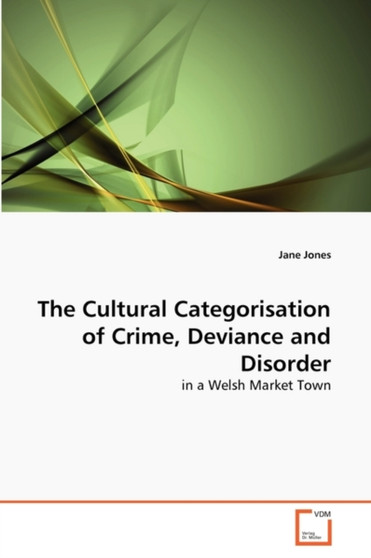 The Cultural Categorisation of Crime, Deviance and Disorder