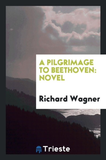 A Pilgrimage to Beethoven : Novel by Richard Wagner - Paperback