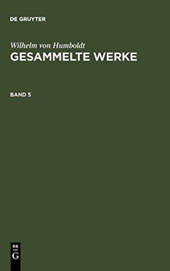 Wilhelm Von Humboldt: Gesammelte Werke. Band 5