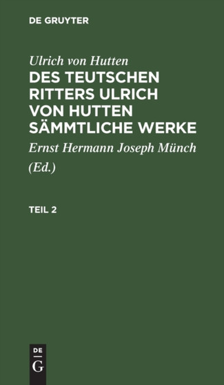 Ulrich Von Hutten: Des Teutschen Ritters Ulrich Von Hutten Sammtliche Werke. Teil 2