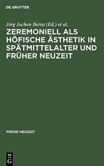 Zeremoniell ALS Hofische Asthetik in Spatmittelalter Und Fruher Neuzeit : 25