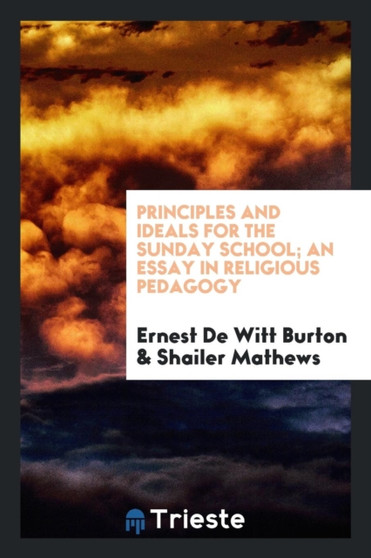 Principles and Ideals for the Sunday School; An Essay in Religious Pedagogy by Ernest de Witt Burton - Paperback