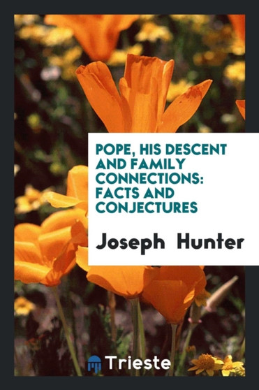 Pope, His Descent and Family Connections : Facts and Conjectures by Joseph Hunter - Paperback