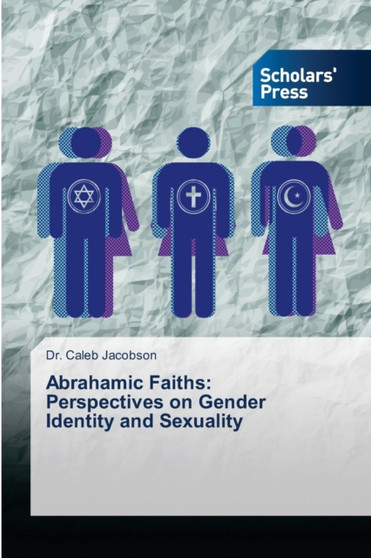 Abrahamic Faiths : Perspectives on Gender Identity and Sexuality