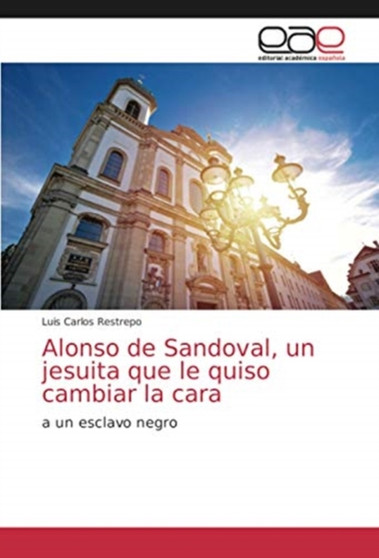Alonso de Sandoval, un jesuita que le quiso cambiar la cara Alonso de Sandoval, un jesuita que le quiso cambiar la cara