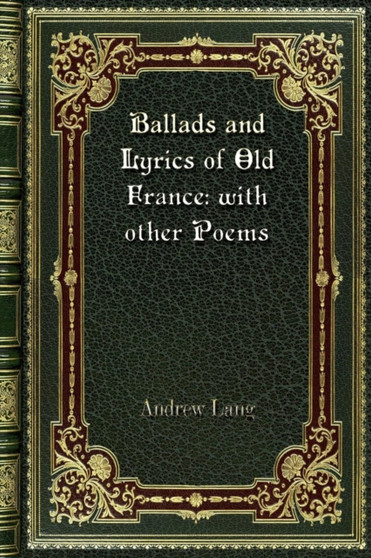 Ballads and Lyrics of Old France : with other Poems by Andrew Lang - Paperback